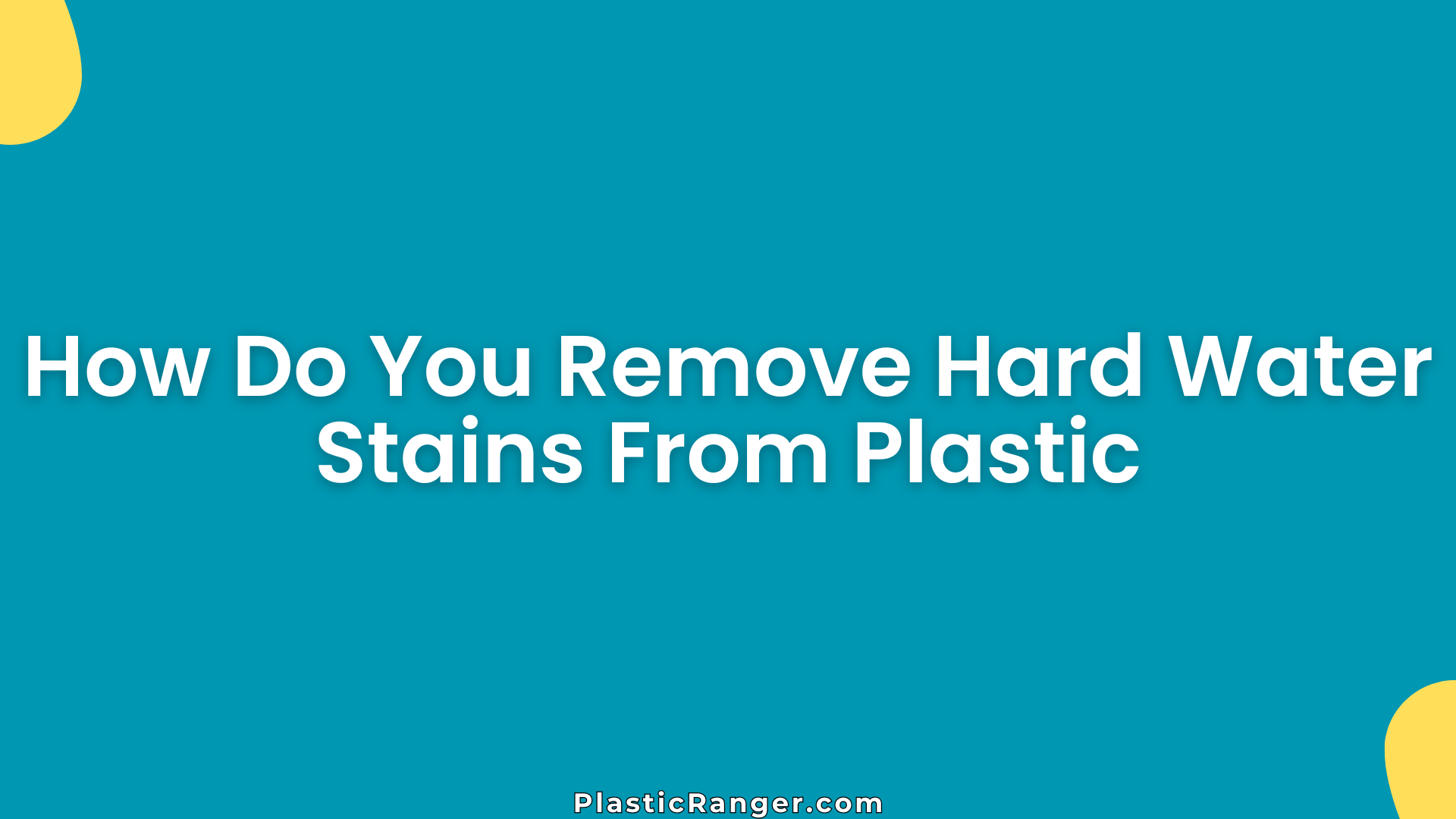 How Do You Remove Hard Water Stains From Plastic