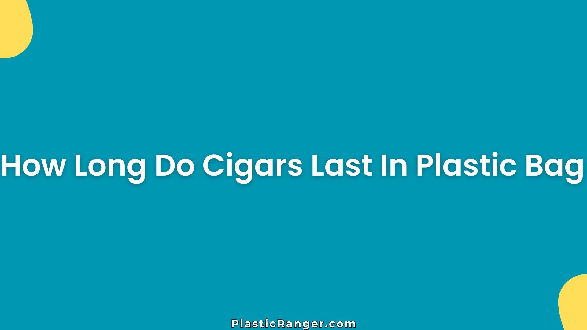 How Long Do Cigars Last In Plastic Bag