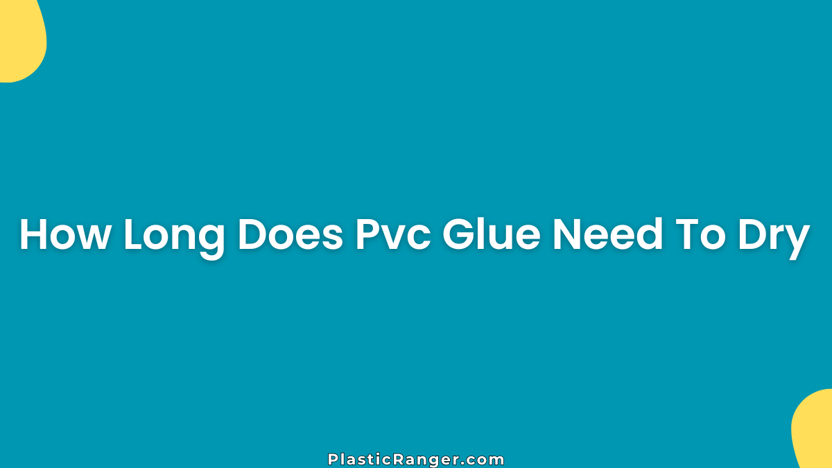 How Long Does PVC Glue Need To Dry (Step-by-Step Timeline Explained)