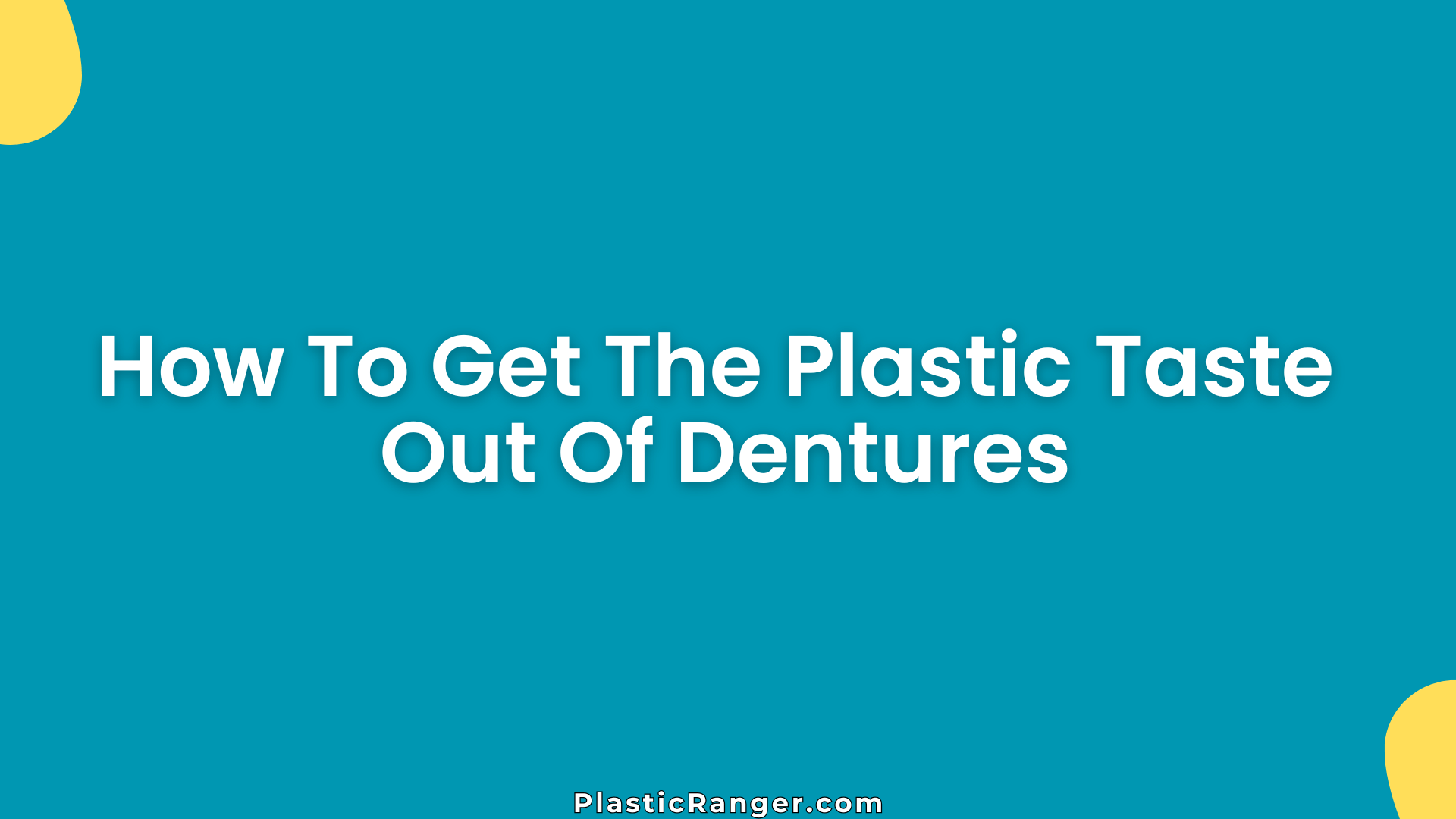 How to Get the Plastic Taste Out of Dentures: Easy and Effective Solutions