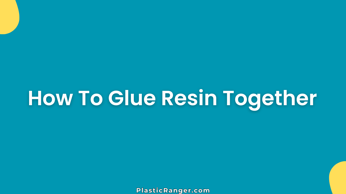 How To Glue Resin Together (Complete Step-by-Step Guide)