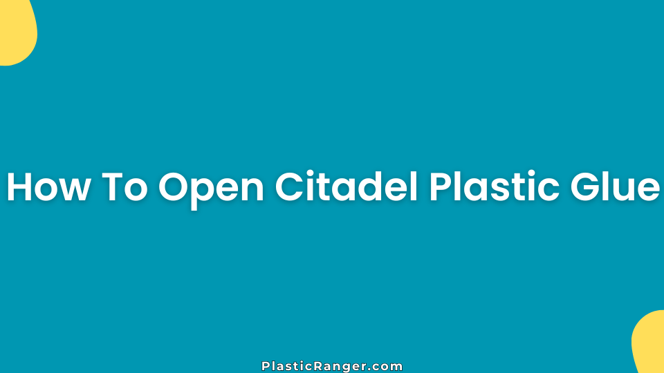 How To Open Citadel Plastic Glue