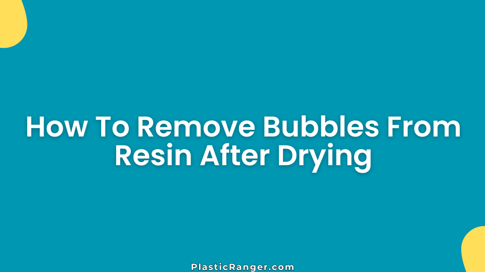 How To Remove Bubbles From Resin After Drying