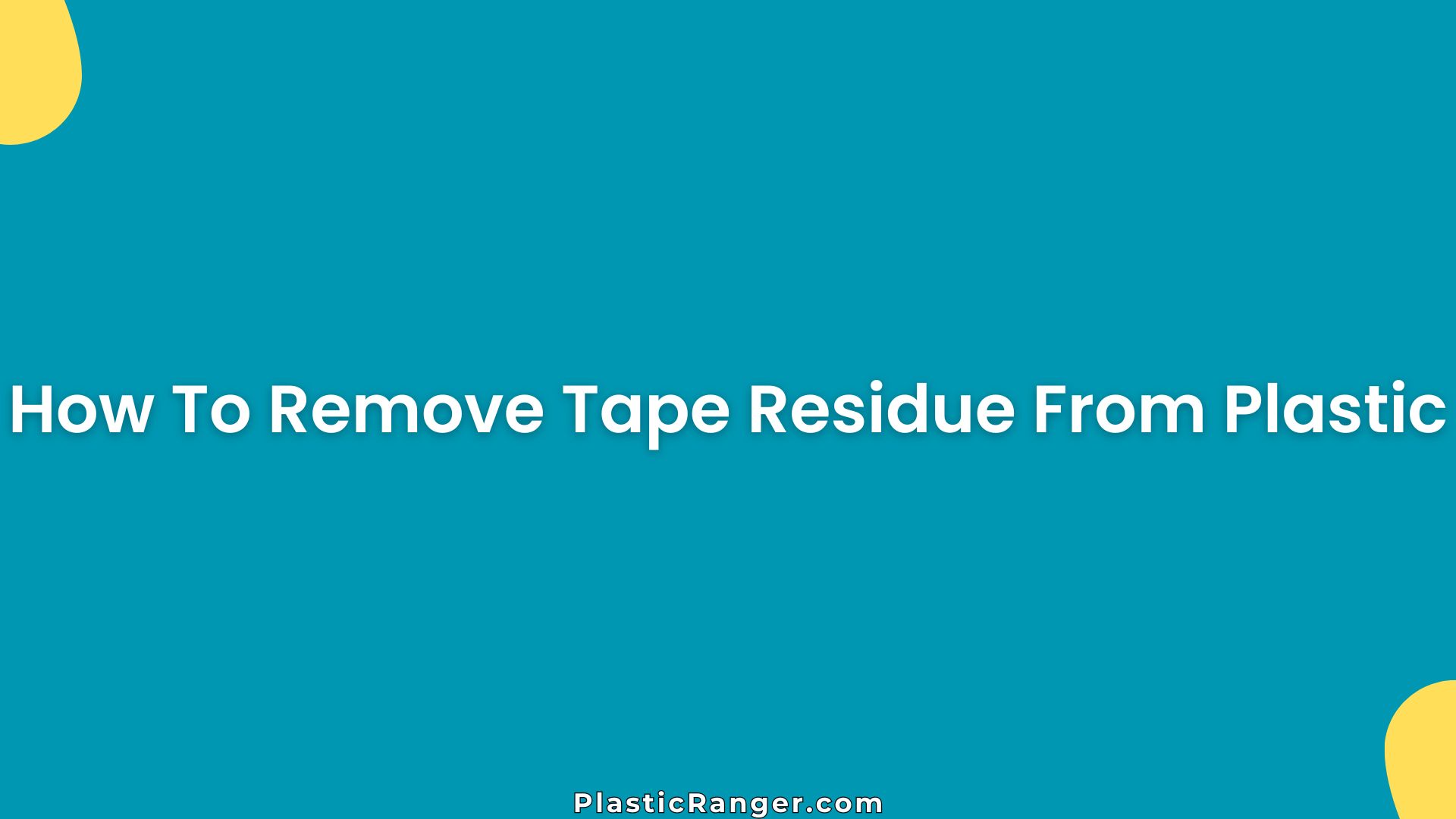 How To Remove Tape Residue From Plastic