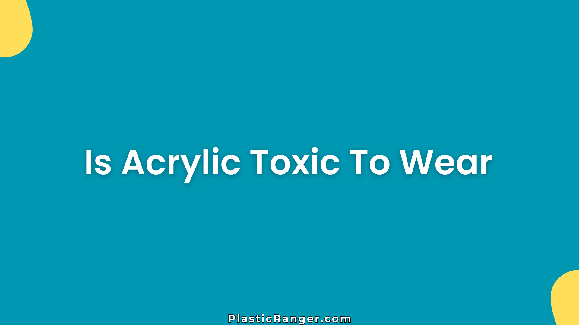 Is Acrylic Toxic To Wear