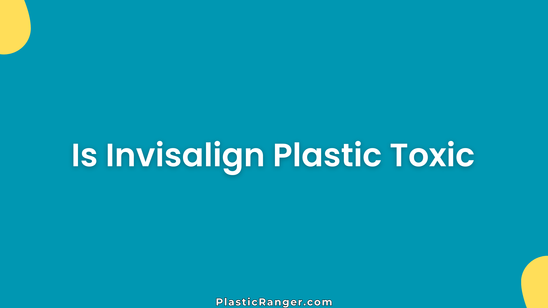 Is Invisalign Plastic Toxic