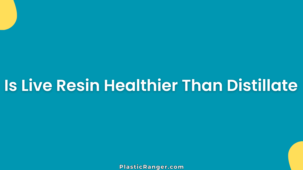Is Live Resin Healthier Than Distillate? Full Comparison Guide