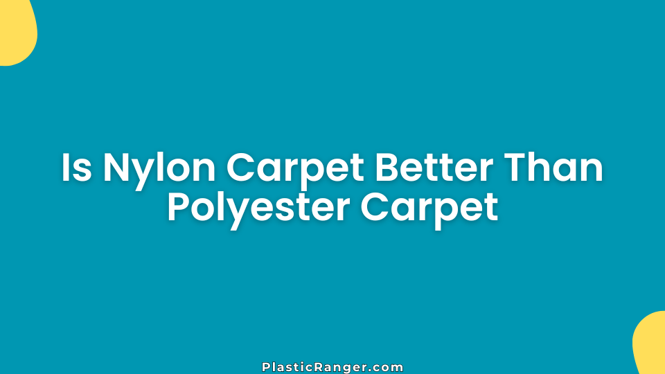 Is Nylon Carpet Better Than Polyester Carpet