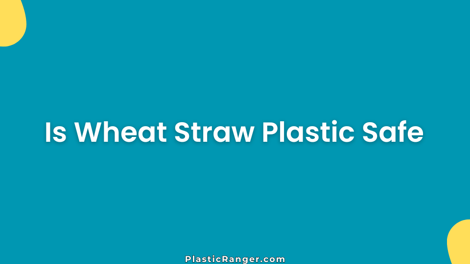 Is Wheat Straw Plastic Safe