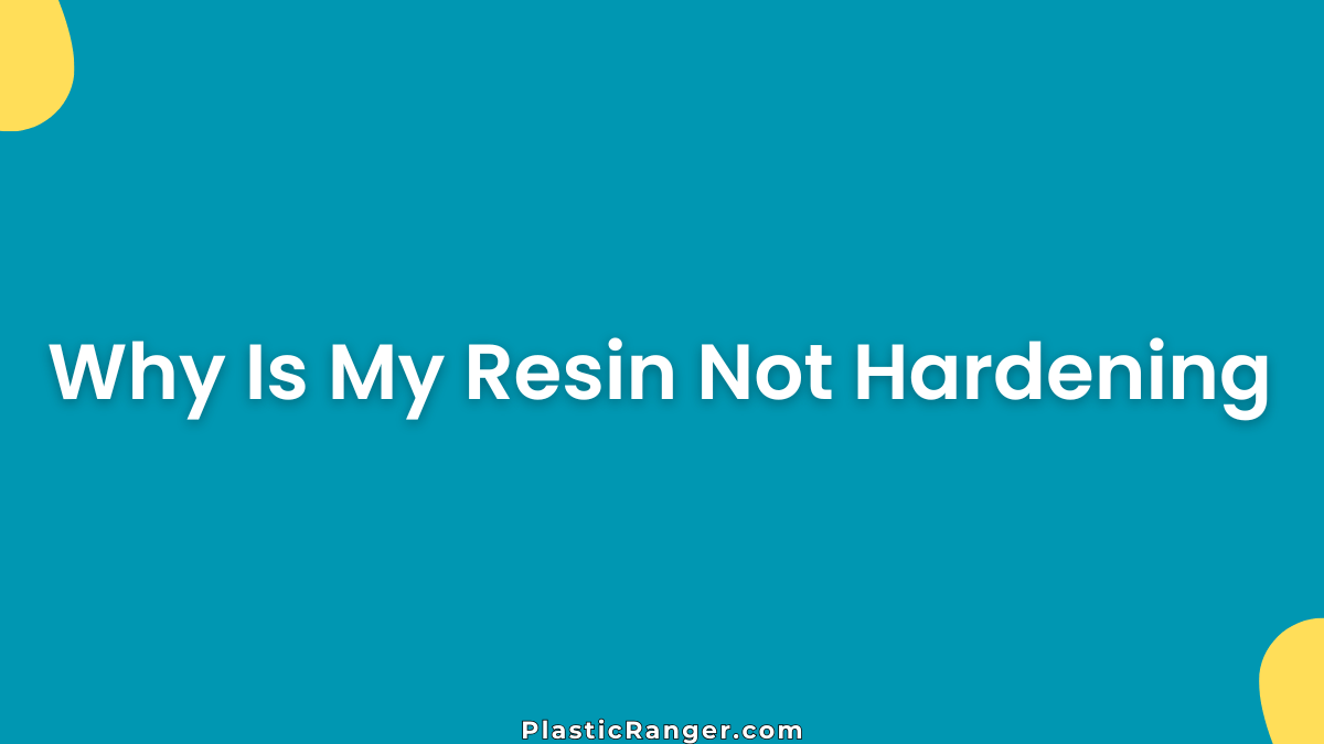 Why Is My Resin Not Hardening