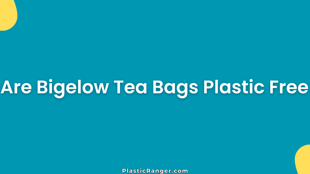Are Bigelow Tea Bags Plastic Free