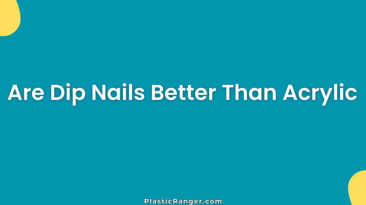 Are Dip Nails Better Than Acrylic