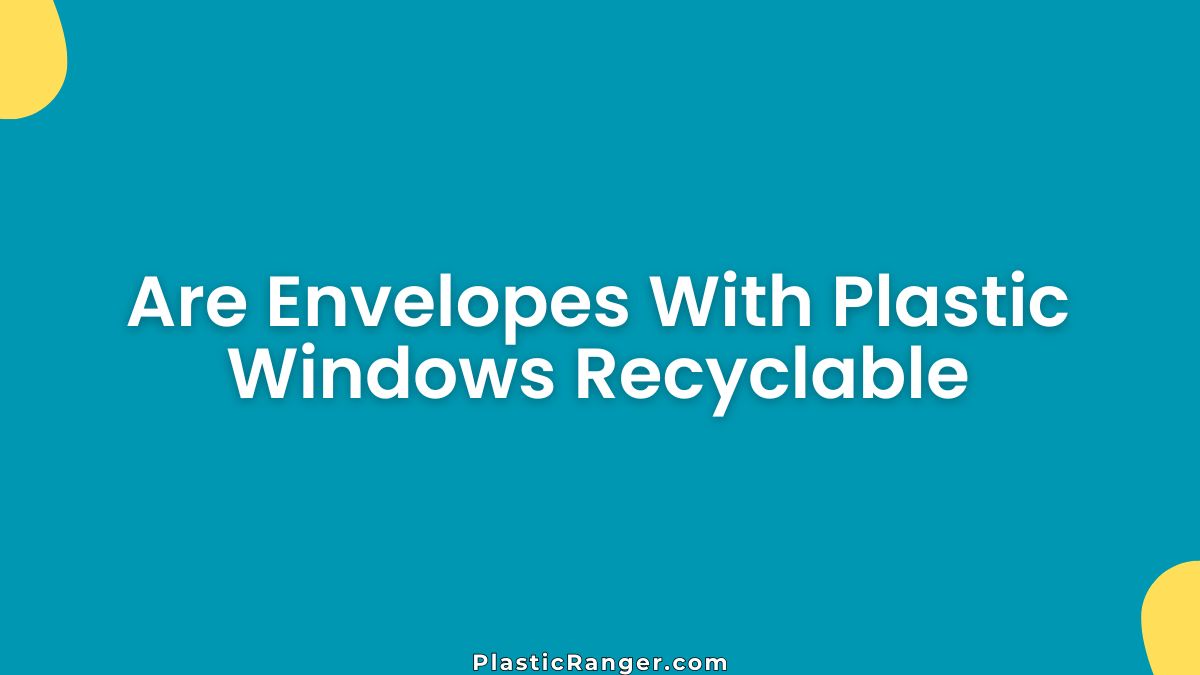 Are Envelopes With Plastic Windows Recyclable