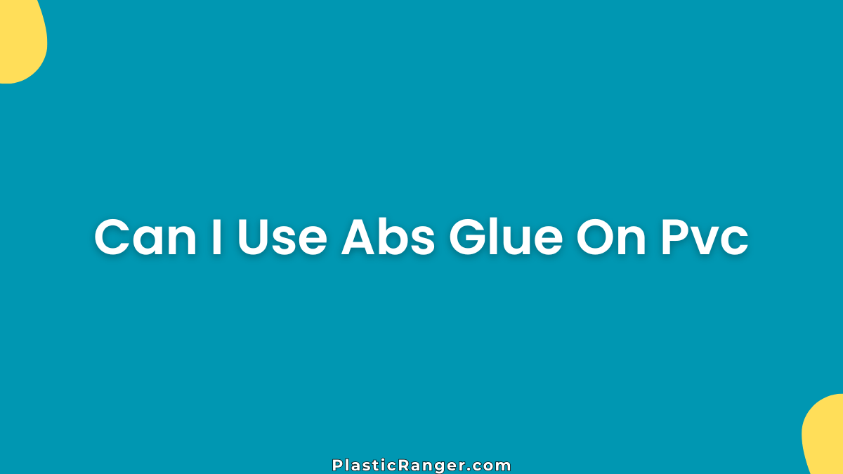 Can I Use ABS Glue on PVC? Complete Compatibility Guide