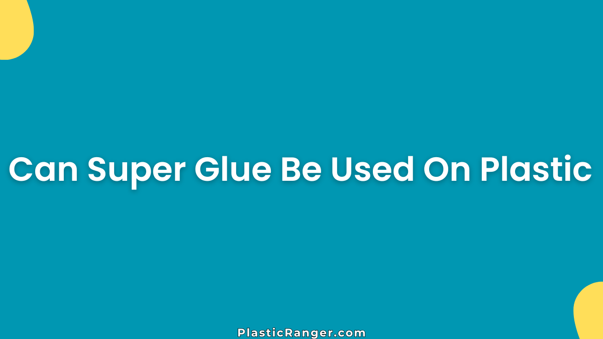 Can Super Glue Be Used On Plastic