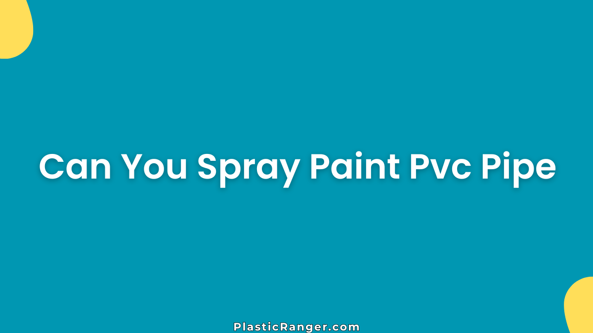 Can You Spray Paint PVC Pipe Without Peeling?