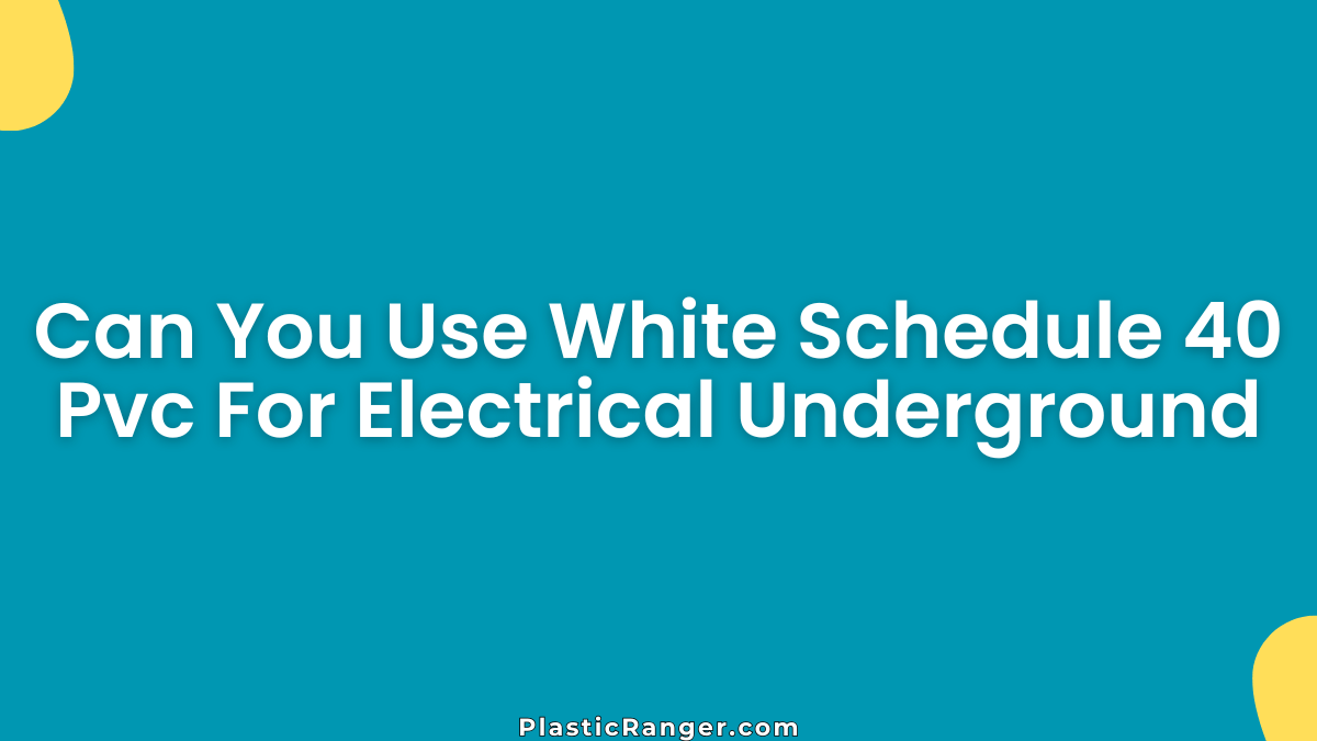 Can You Use White Schedule 40 Pvc For Electrical Underground
