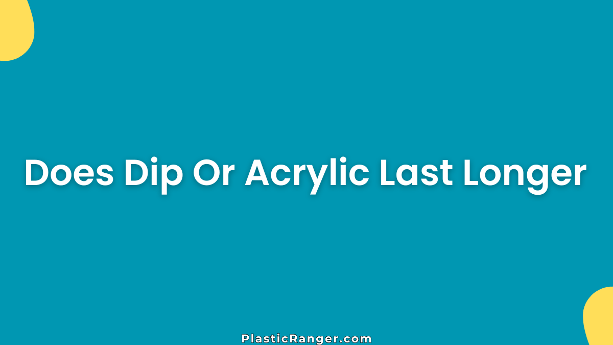 Does Dip Or Acrylic Last Longer? Durability, Chips & Maintenance Compared