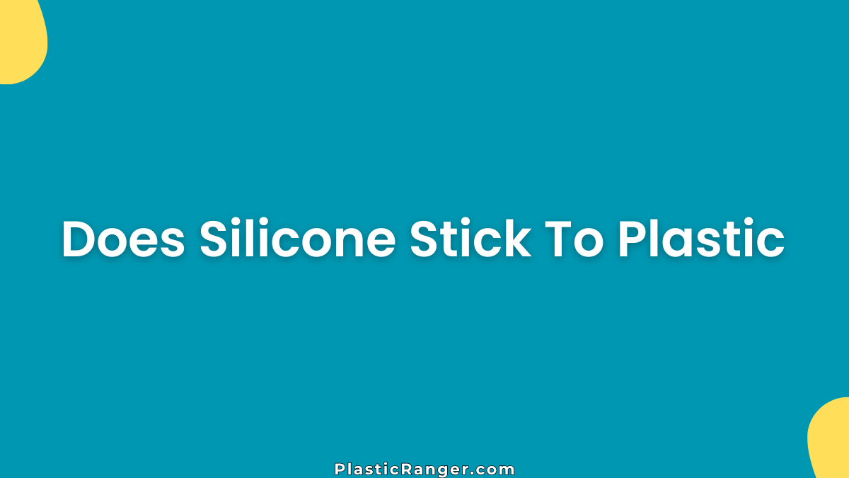 Does Silicone Stick To Plastic