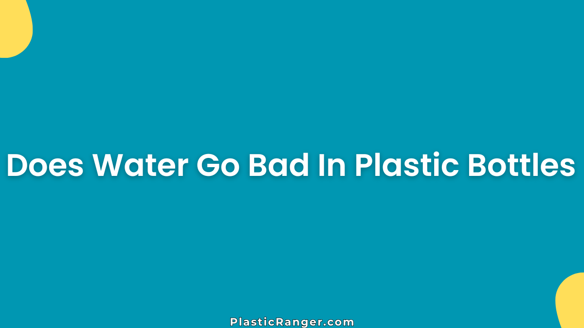 Does Water Go Bad In Plastic Bottles