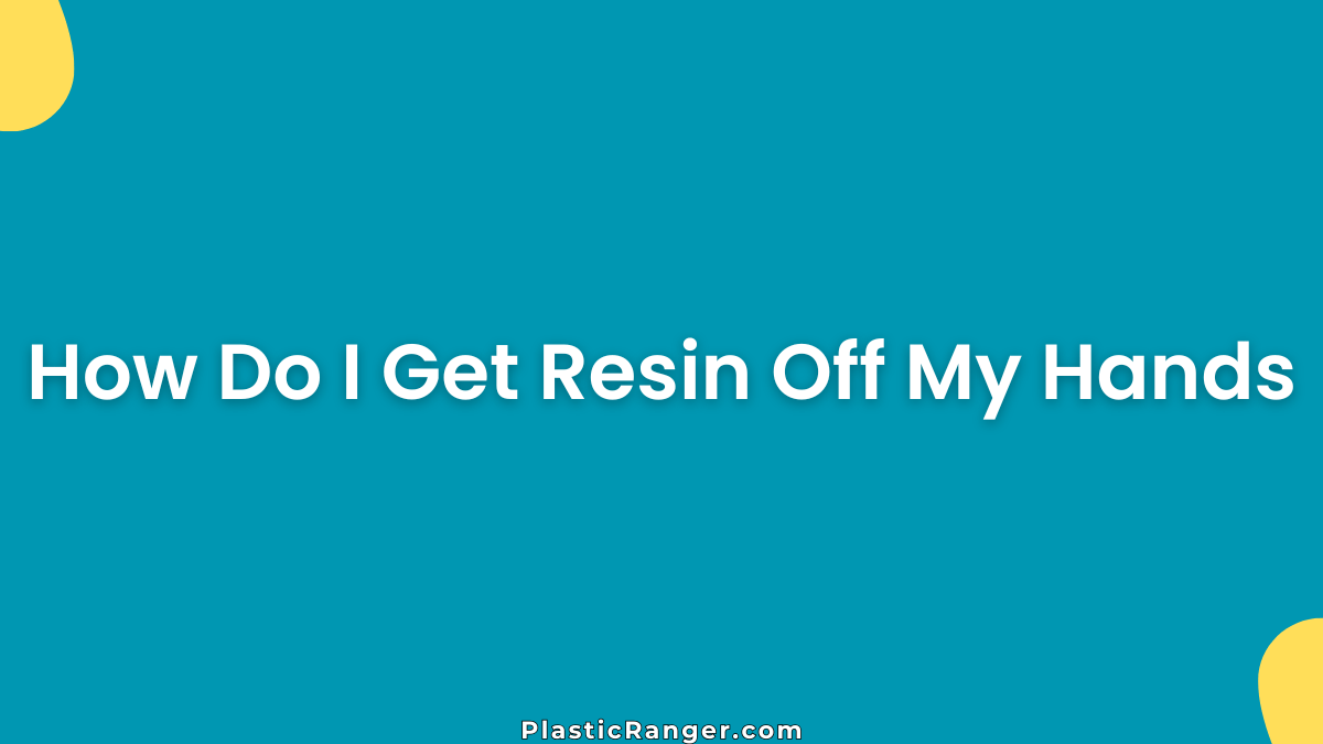How Do I Get Resin Off My Hands