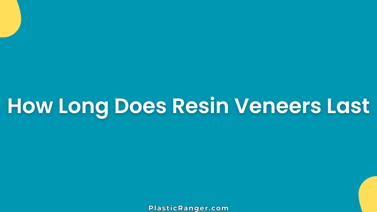 How Long Does Resin Veneers Last