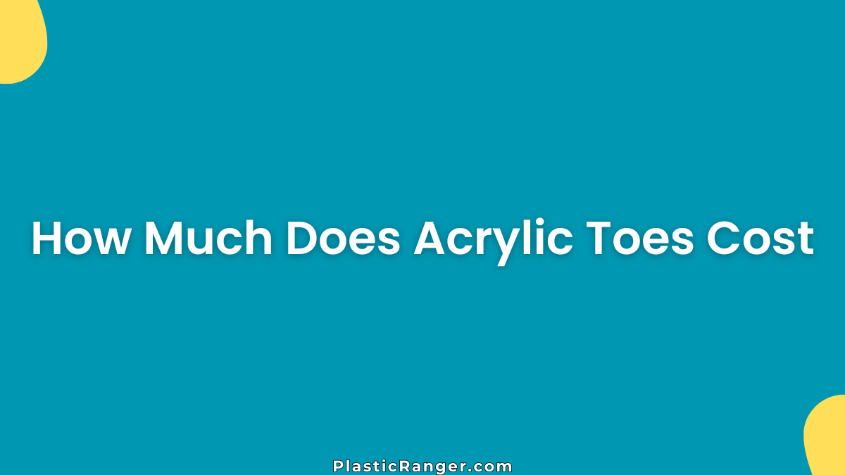How Much Does Acrylic Toes Cost? Complete Price Guide