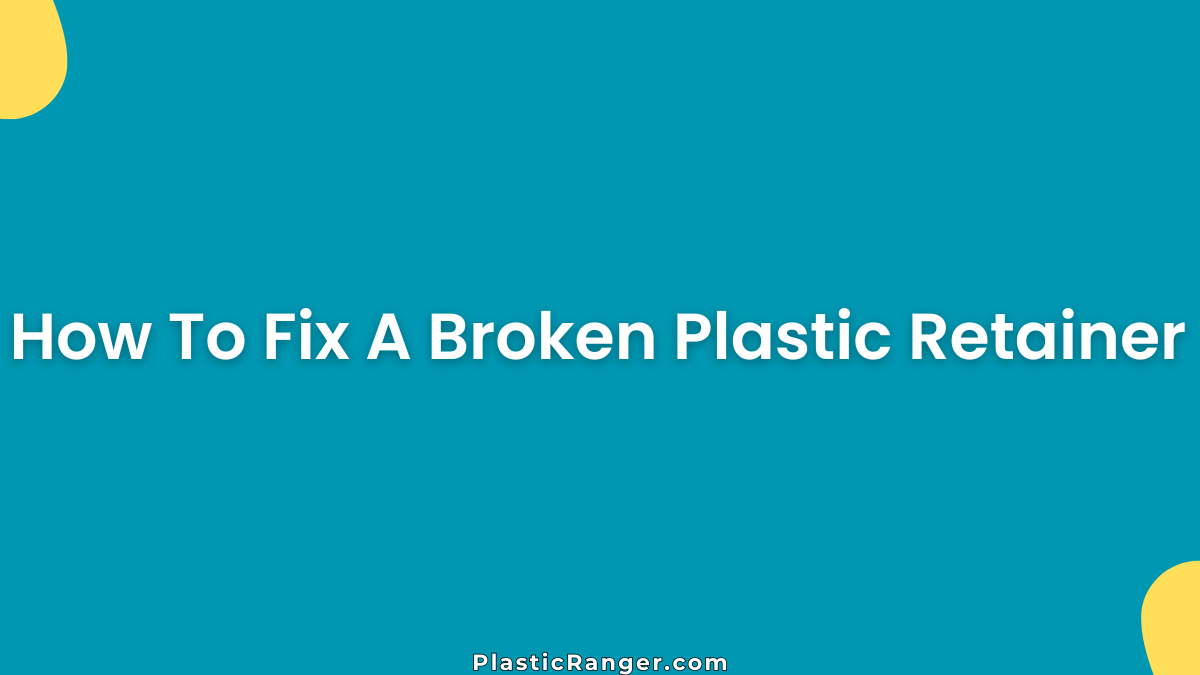 How To Fix A Broken Plastic Retainer Safely at Home