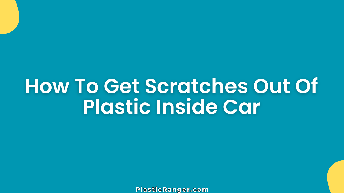 How To Get Scratches Out Of Plastic Inside Car