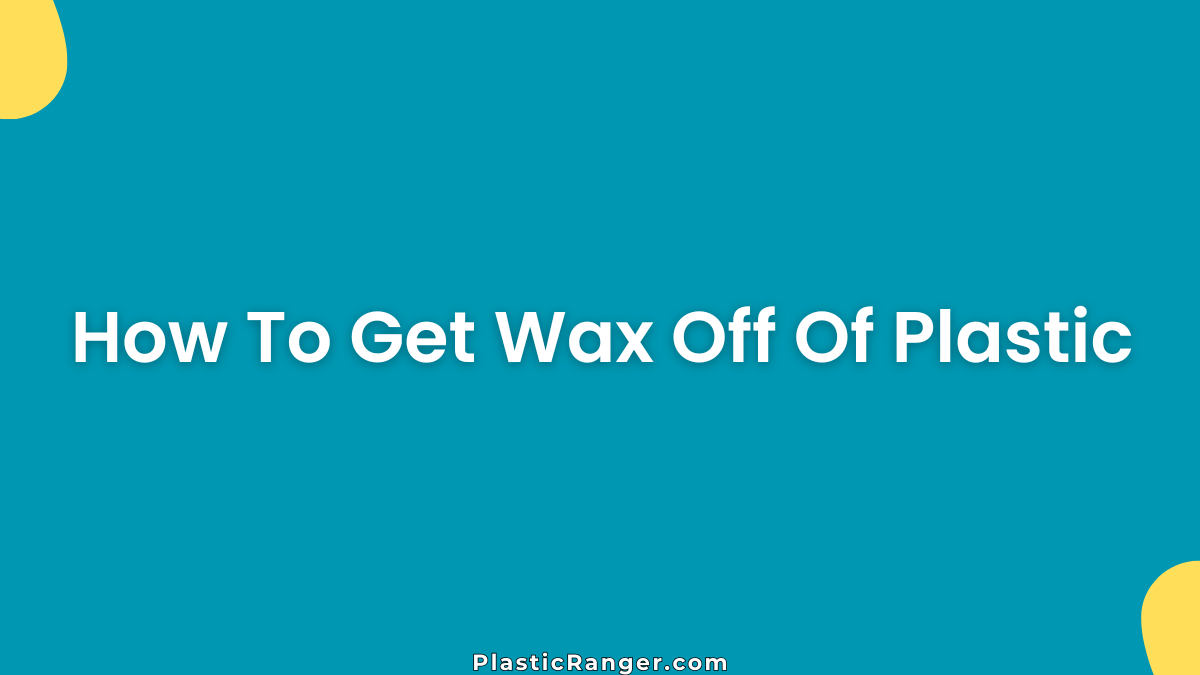 How To Get Wax Off Of Plastic