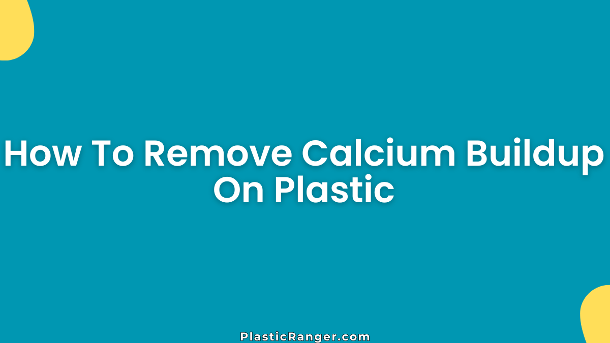 How To Remove Calcium Buildup on Plastic Easily