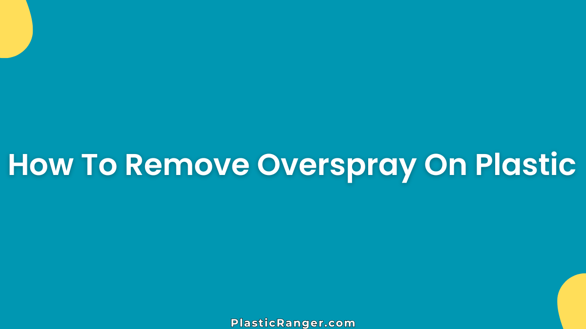 How To Remove Overspray On Plastic