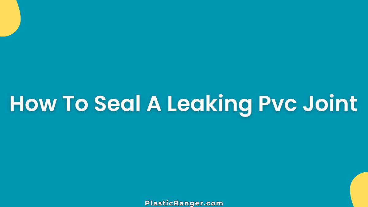 How To Seal A Leaking Pvc Joint