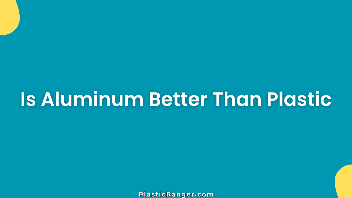Is Aluminum Better Than Plastic In Durability And Safety?