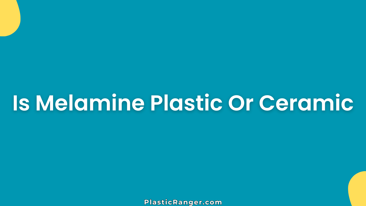 Is Melamine Plastic Or Ceramic