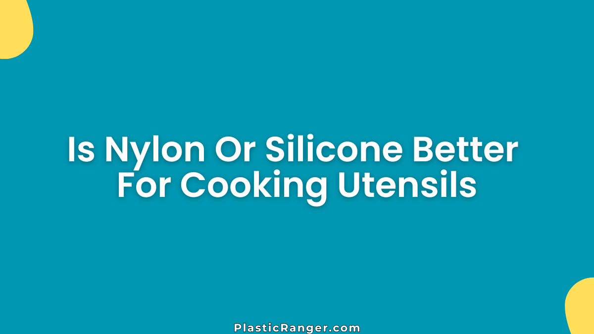 Is Nylon Or Silicone Better For Cooking Utensils