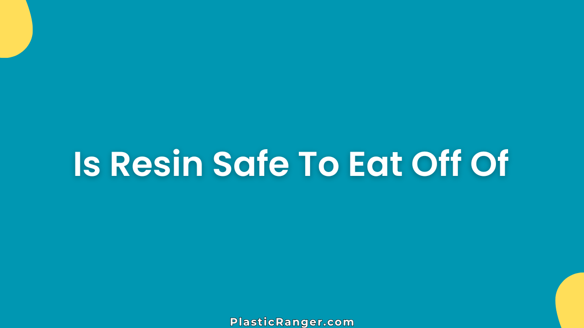 Is Resin Safe To Eat Off Of