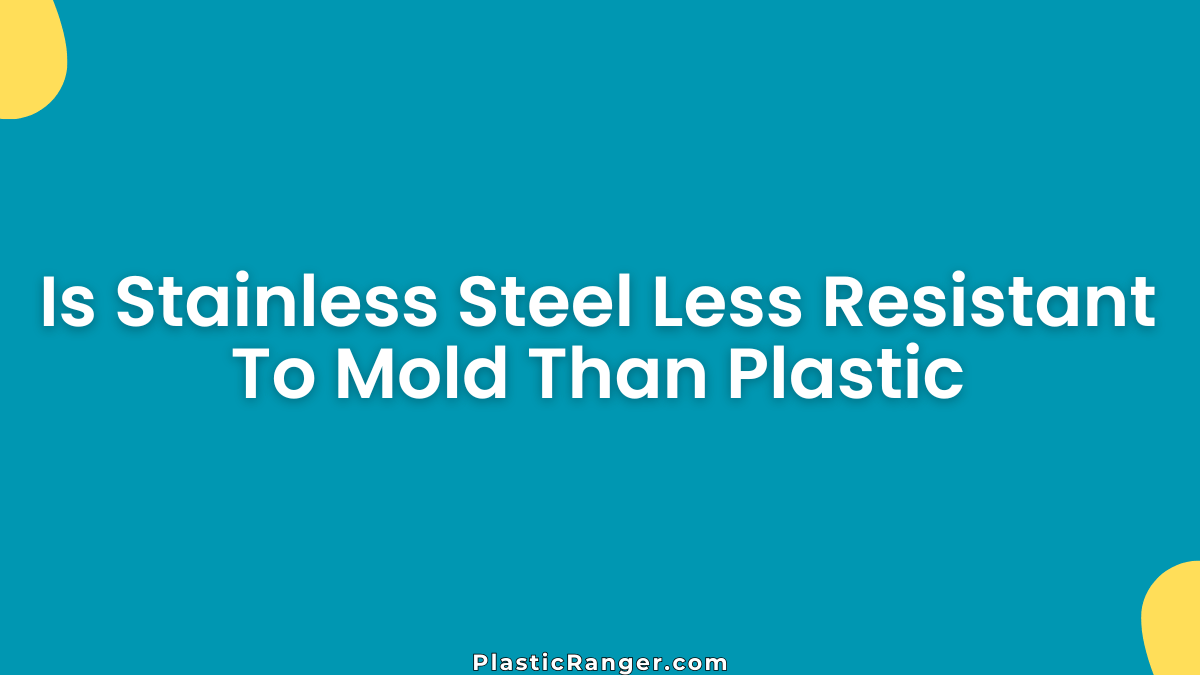 Is Stainless Steel Less Resistant To Mold Than Plastic