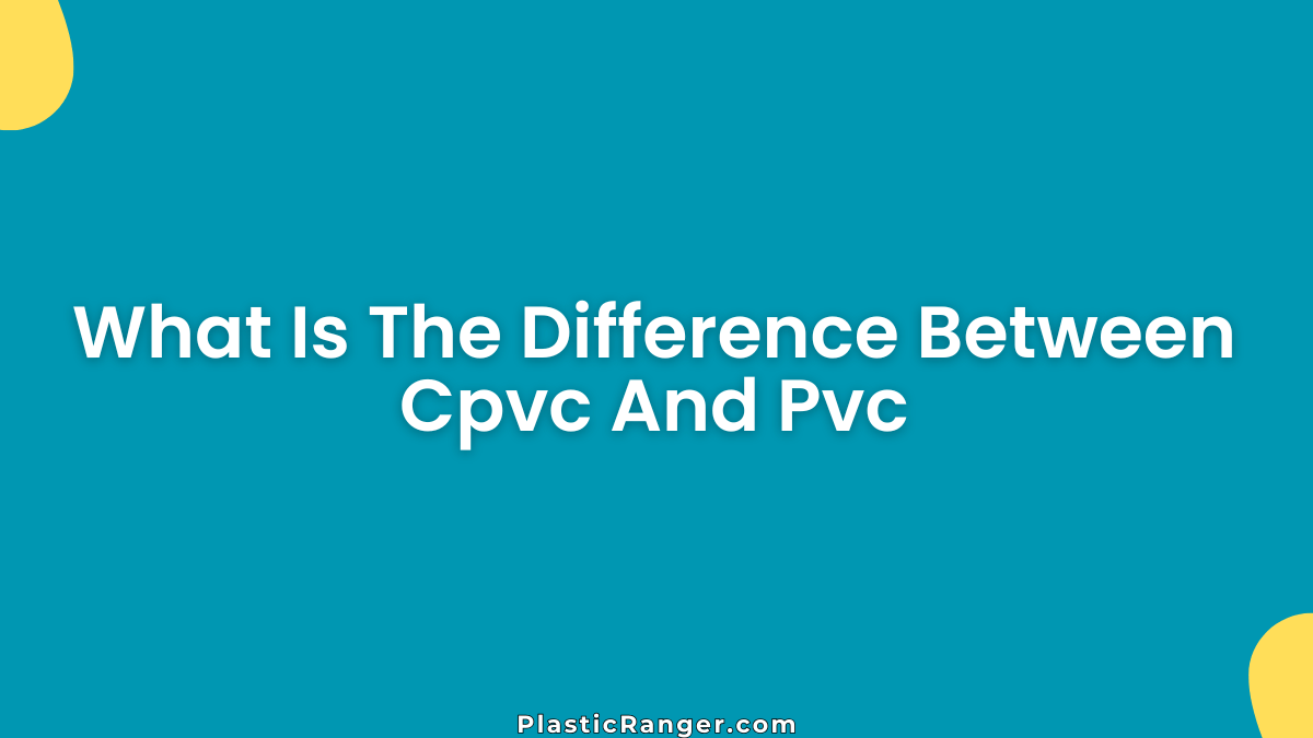 What Is The Difference Between Cpvc And Pvc