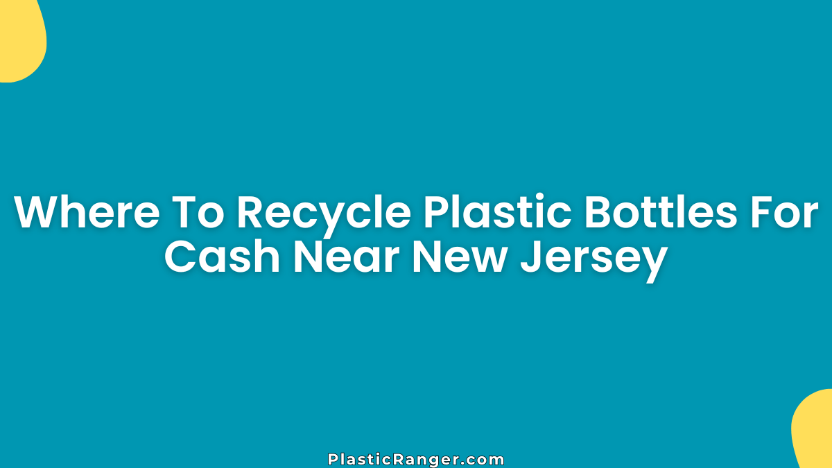Where To Recycle Plastic Bottles For Cash Near New Jersey: Best Places To Earn Money Recycling Bottles