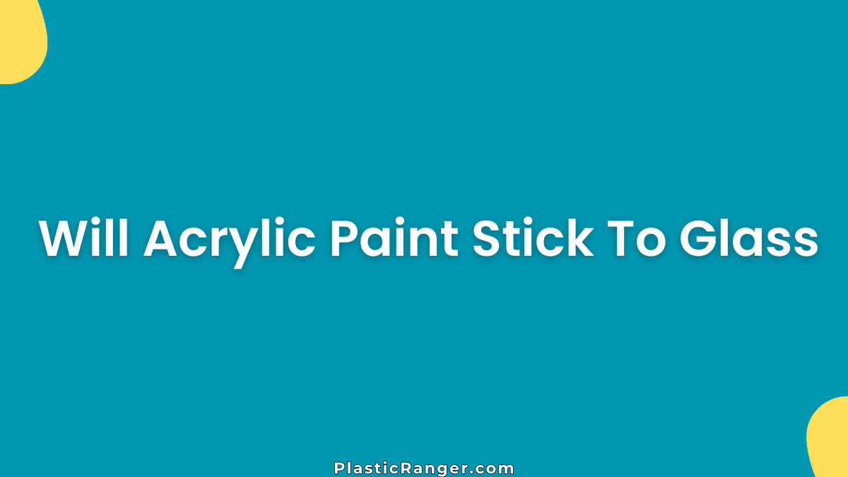 Will Acrylic Paint Stick To Glass