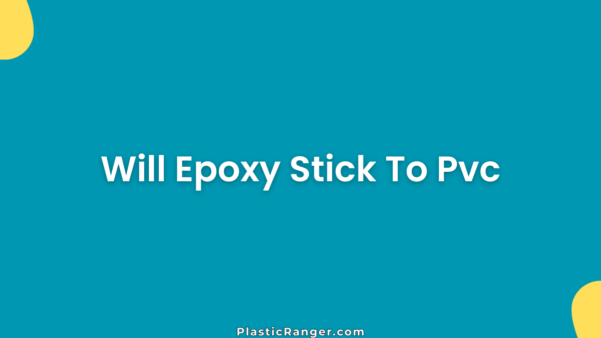Will Epoxy Stick To PVC? What You Need To Know