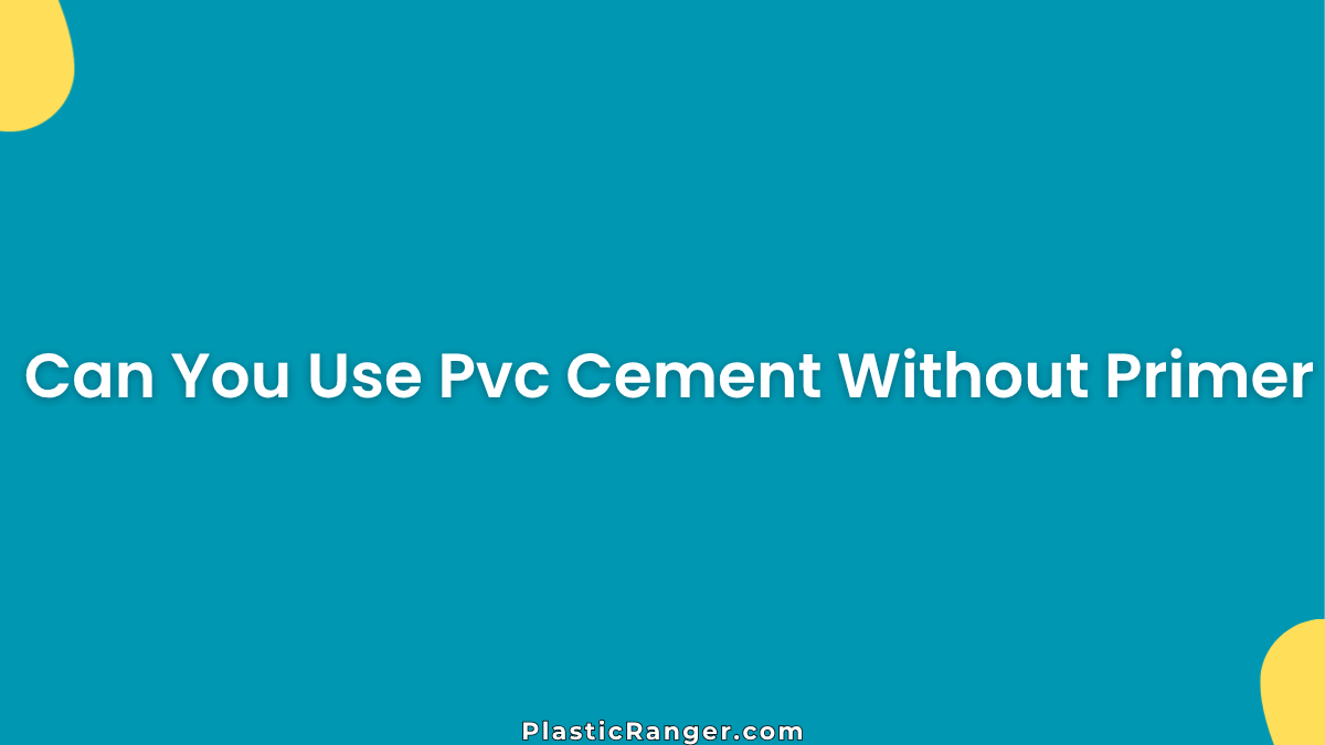 Can You Use Pvc Cement Without Primer