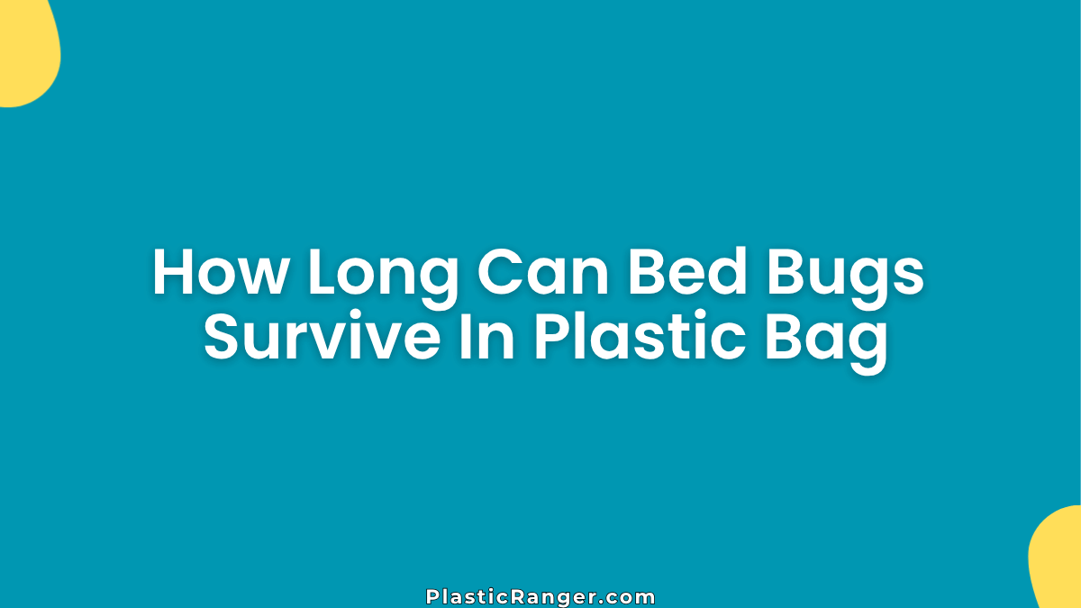 How Long Can Bed Bugs Survive In Plastic Bag