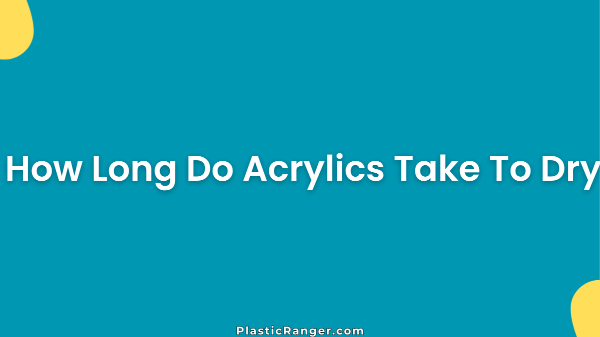 How Long Do Acrylics Take To Dry? Complete Drying Time Guide