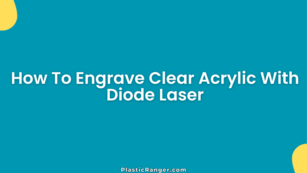 How To Engrave Clear Acrylic With Diode Laser