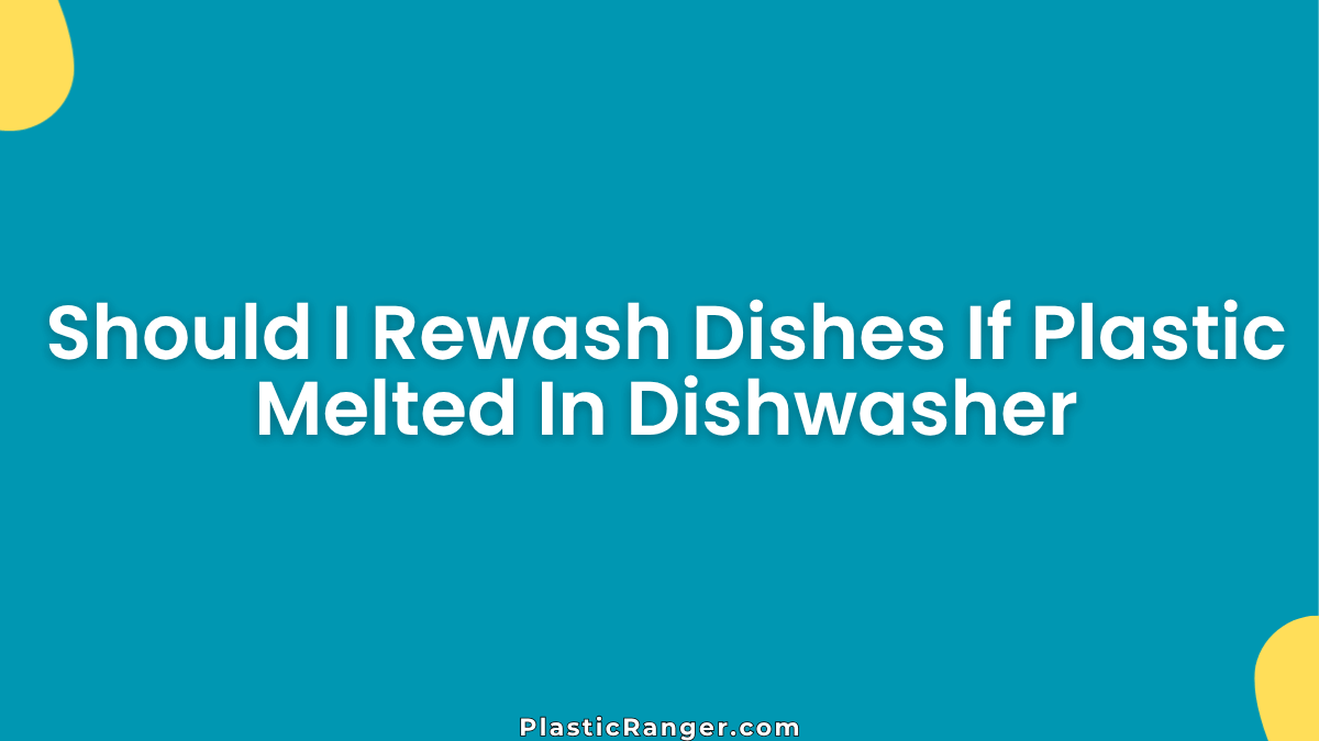 Should You Rewash Dishes If Plastic Melted in the Dishwasher? A Complete Safety Guide