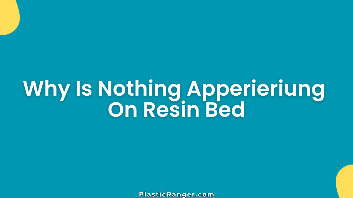 Why Is Nothing Apperieriung On Resin Bed