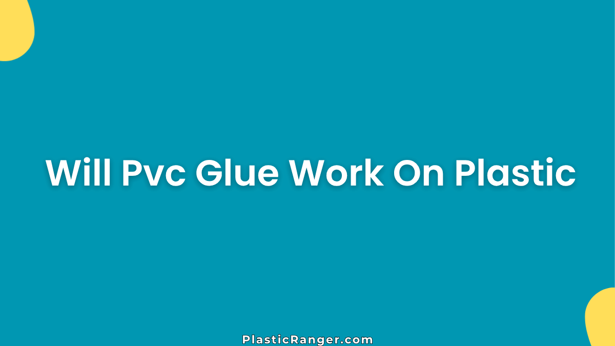 Does PVC Glue Work on Plastic? A Complete Guide